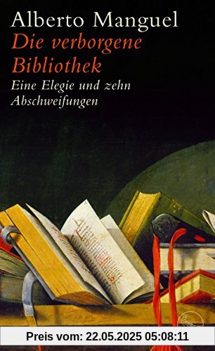 Die verborgene Bibliothek: Eine Elegie und zehn Abschweifungen