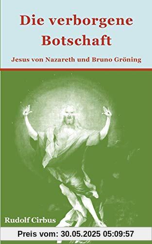 Die verborgene Botschaft: Jesus von Nazareth und Bruno Gröning