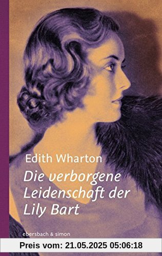 Die verborgene Leidenschaft der Lily Bart Die verborgene Leidenschaft der Lily Bart