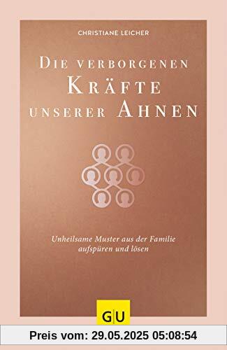 Die verborgenen Kräfte unserer Ahnen: Unheilsame Muster aus der Familie aufspüren und lösen (GU Mind & Soul Einzeltitel)