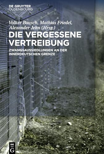 Die vergessene Vertreibung: Zwangsaussiedlungen an der innerdeutschen Grenze Die vergessene Vertreibung: Zwangsaussiedlungen an der innerdeutschen Grenze