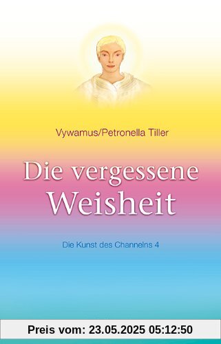 Die vergessene Weisheit.: Die Kunst des Channelns, Bd. 4