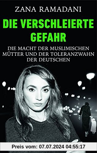 Die verschleierte Gefahr: Die Macht der muslimischen Mütter und der Toleranzwahn der Deutschen