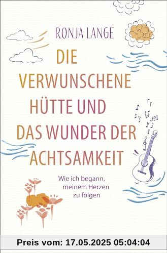 Die verwunschene Hütte und das Wunder der Achtsamkeit: Wie ich begann, meinem Herzen zu folgen | Eine inspirierende Selbstfindungsgeschichte über die lebensverändernde Kraft der Achtsamkeit