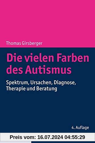 Die vielen Farben des Autismus: Spektrum, Ursachen, Diagnose, Therapie und Beratung