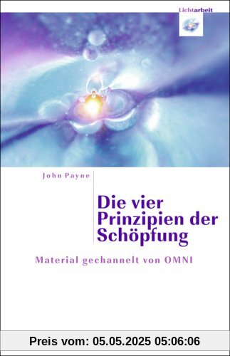 Die vier Prinzipien der Schöpfung: Material gechannelt von OMNI Die vier Prinzipien der Schöpfung: Material gechannelt von OMNI