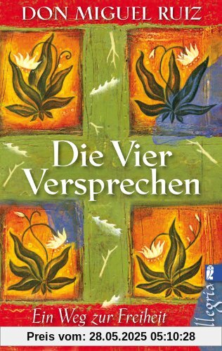 Die vier Versprechen: Ein Weg zur Freiheit und Würde: Ein Weisheitsbuch der Tolteken