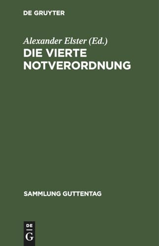 Die vierte Notverordnung: (Vierte Verordnung des Reichspräsidenten zur Sicherung von Wirtschaft und Finanzen und zum Schutze des inneren Friedens vom ... 1931) (Sammlung Guttentag, 180, Band 180)