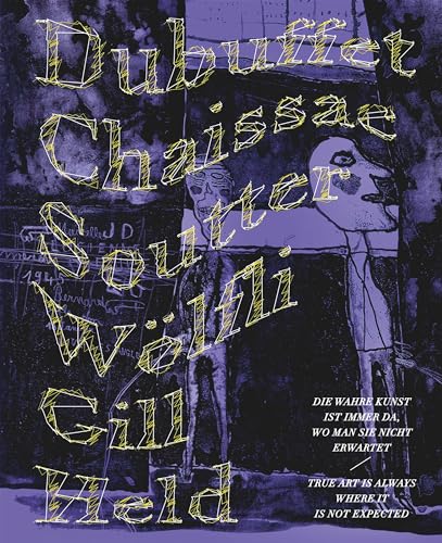 „Die wahre Kunst ist immer da, wo man sie nicht erwartet“ / “True art is where it is not expected”: Dubuffet, Chaissac, Soutter, Gill, Held, Wölfli von Deutscher Kunstverlag (DKV)