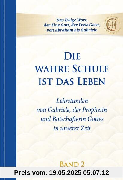 Die wahre Schule ist das Leben - Band 2: Lehrstunden von Gabriele: Lehrstunden von Gabriele, der Prophetin und Botschafterin Gottes in unserer Zeit