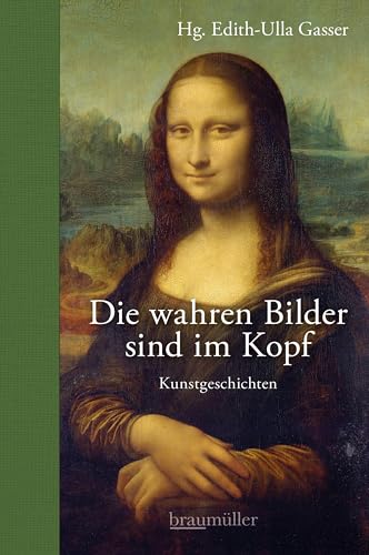 Die wahren Bilder sind im Kopf: Kunstgeschichten von Braumüller Verlag