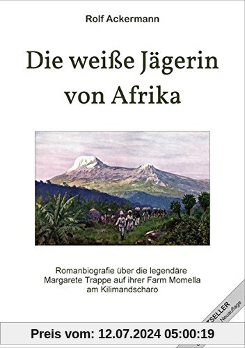 Die weiße Jägerin von Afrika: Romanbiografie über die legendäre Margarete Trappe auf ihrer Farm Momella am Kilimandscharo
