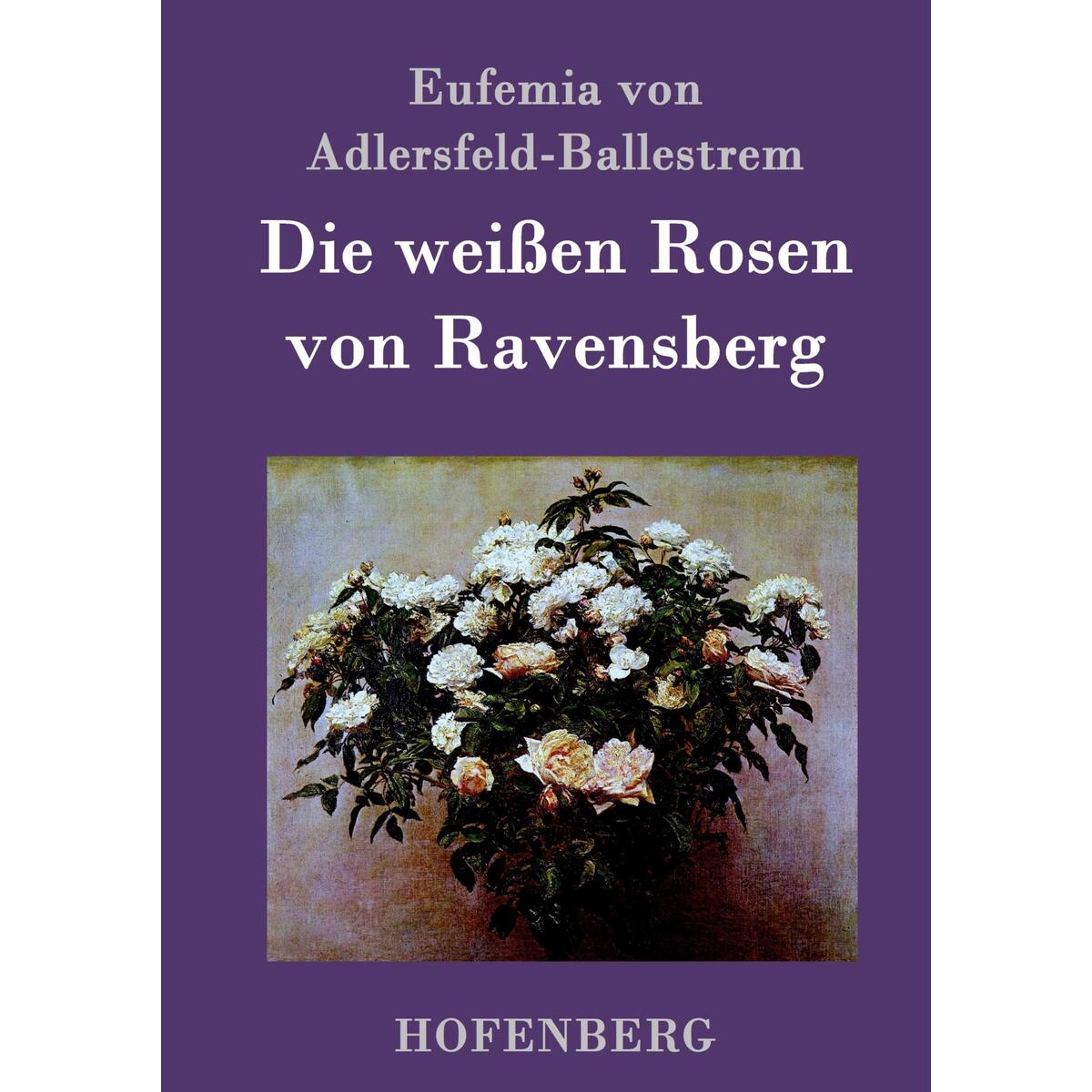 Die weißen Rosen von Ravensberg von Hofenberg