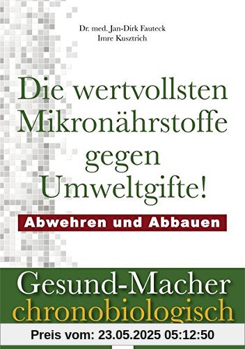 Die wertvollsten Mikronährstoffe gegen Umweltgifte: Abwehren und Abbauen (Gesund-Macher chronobiologisch)
