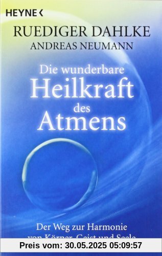 Die wunderbare Heilkraft des Atmens: Der Weg zur Harmonie von Körper, Geist und Seele: Der Weg zur Harmonie von KÃ¶rper, Geist und Seele