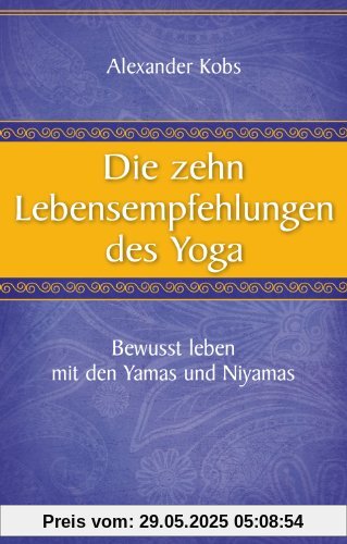 Die zehn Lebensempfehlungen des Yoga - Bewusst leben mit den Yamas und Niyamas Die zehn Lebensempfehlungen des Yoga - Bewusst leben mit den Yamas und Niyamas