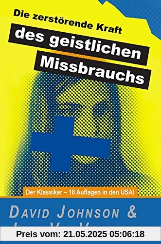 Die zerstörende Kraft des geistlichen Missbrauchs: Der Klassiker - 18 Auflagen in den USA!