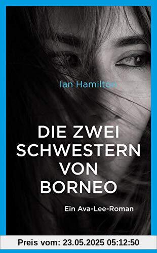Die zwei Schwestern von Borneo: Ein Ava-Lee-Roman (Ava Lee Romane)