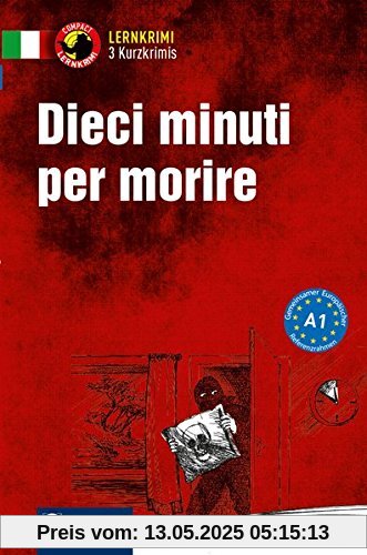 Dieci minuti per morire: Compact Lernkrimi. Lernziel Italienisch Grammatik - Niveau A1