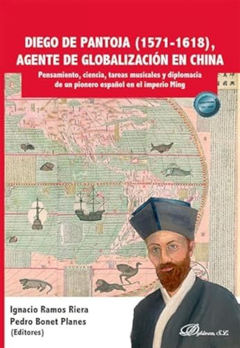 Diego De Pantoja (1571-1618), agente de globalización en China: Pensamiento, ciencia, tareas musicales y diplomacia de un pionero español en el imperio Ming von Editorial Dykinson, S.L.