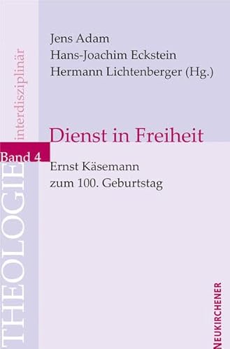 Dienst in Freiheit: Ernst Käsemann zum 100. Geburtstag. Theologie Interdisziplinär 4