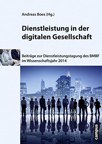 Dienstleistung in der digitalen Gesellschaft: Beiträge zur Dienstleistungstagung des Bundesministeriums für Bildung und Forschung im Wissenschaftsjahr 2014 Dienstleistung in der digitalen Gesellschaft: Beiträge zur Dienstleistungstagung des Bundesministeriums für Bildung und Forschung im Wissenschaftsjahr 2014