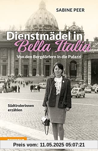 Dienstmädel in Bella Italia: Von den Bergdörfern in die Palazzi - Südtirolerinnen erzählen Dienstmädel in Bella Italia: Von den Bergdörfern in die Palazzi - Südtirolerinnen erzählen