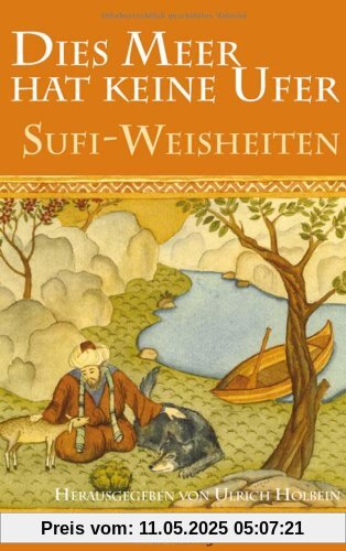 Dies Meer hat keine Ufer: Sufi-Weisheiten