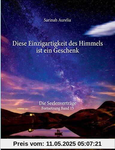 Diese Einzigartigkeit des Himmels ist ein Geschenk: Die Seelenverträge Fortsetzung Band 13