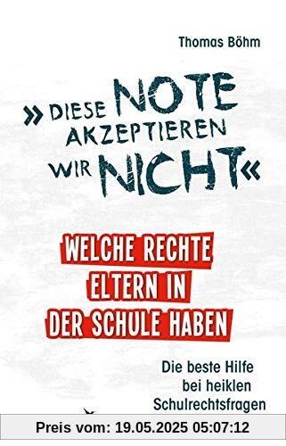 Diese Note akzeptieren wir nicht: Welche Rechte Eltern in der Schule haben. Die beste Hilfe bei heiklen Schulrechtsfragen Diese Note akzeptieren wir nicht: Welche Rechte Eltern in der Schule haben. Die beste Hilfe bei heiklen Schulrechtsfragen