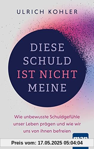 Diese Schuld ist nicht meine: Wie unbewusste Schuldgefühle unser Leben prägen und wie wir uns von ihnen befreien. Mit zahlreichen Fallbeispielen sowie Anleitung zur LösUS®-Technik