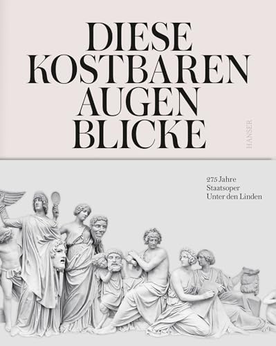 Diese kostbaren Augenblicke: 275 Jahre Staatsoper Unter den Linden von Hanser