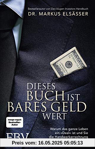 Dieses Buch ist bares Geld wert: Warum das ganze Leben ein »Deal« ist und Sie die Handwerkerrechnung immer sofort bezahlen sollten Dieses Buch ist bares Geld wert: Warum das ganze Leben ein »Deal« ist und Sie die Handwerkerrechnung immer sofort bezahlen sollten