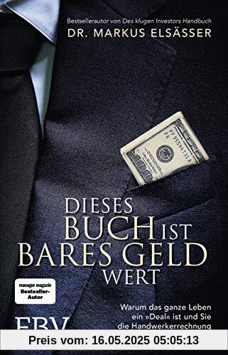 Dieses Buch ist bares Geld wert: Warum das ganze Leben ein »Deal« ist und Sie die Handwerkerrechnung immer sofort bezahlen sollten