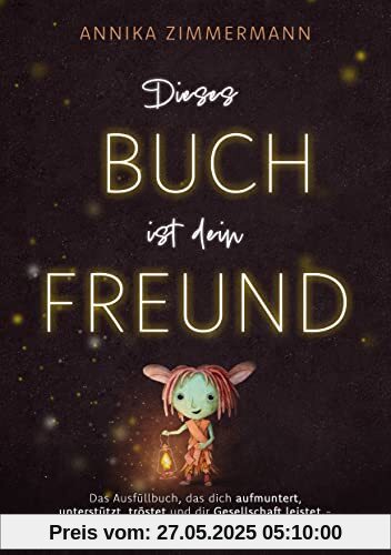 Dieses Buch ist dein Freund: Das Ausfüllbuch, das dich unterstützt, motiviert, tröstet und dir Gesellschaft leistet – in guten und in schlechten Zeiten