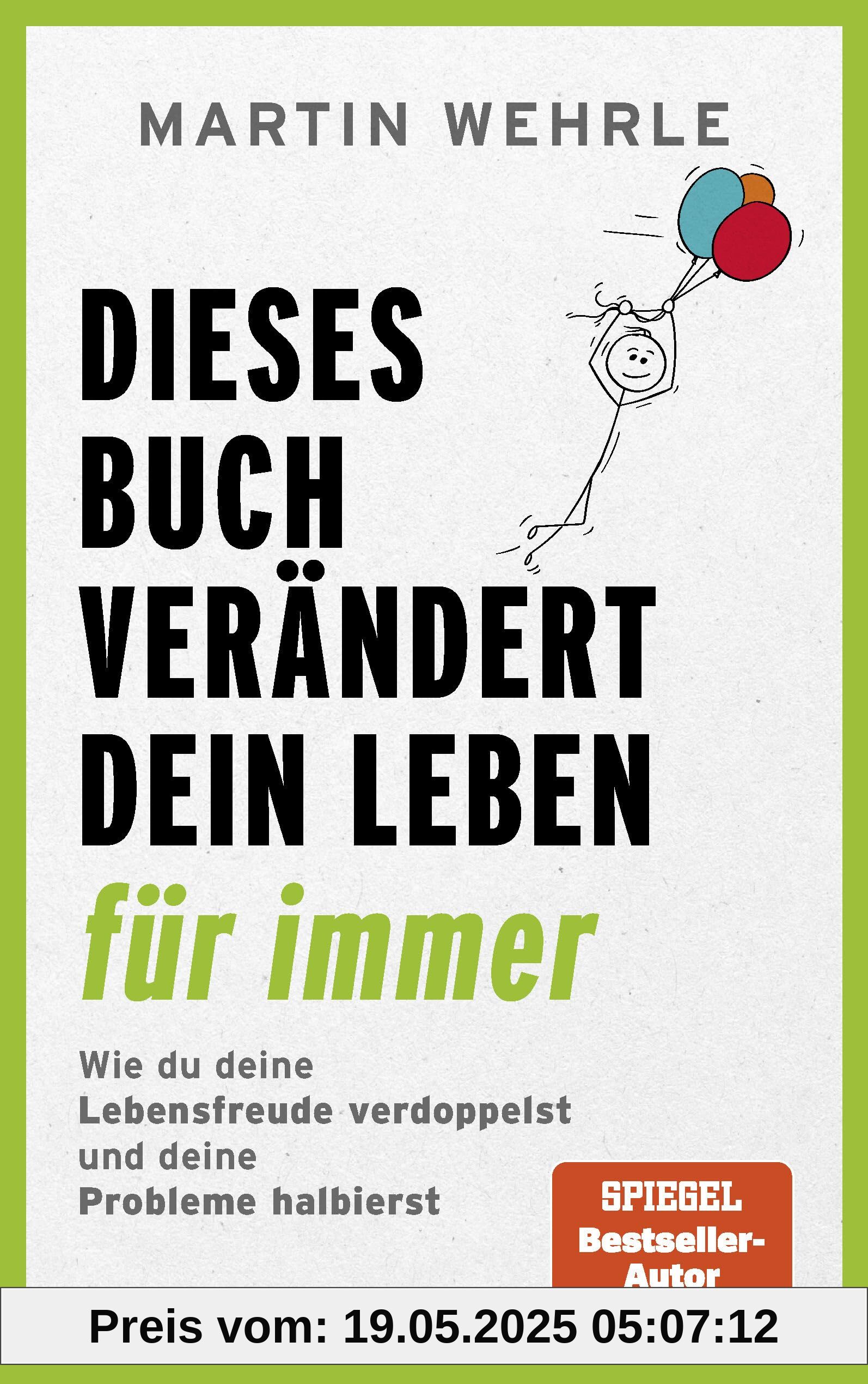Dieses Buch verändert dein Leben für immer: Wie du deine Lebensfreude verdoppelst und deine Probleme halbierst - In 52 kleinen Schritten zu großen Zielen