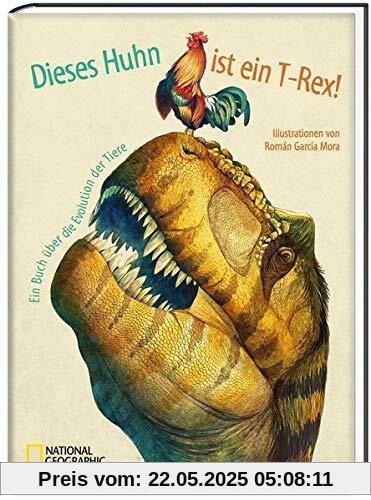 Dieses Huhn ist ein T-Rex! Ein Buch über die Evolution der Tiere: National Geographic KiDS Dieses Huhn ist ein T-Rex! Ein Buch über die Evolution der Tiere: National Geographic KiDS