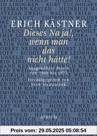 Dieses Na ja!, wenn man das nicht hätte!: Ausgewählte Briefe von 1909 bis 1972