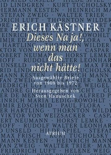 Dieses Na ja!, wenn man das nicht hätte!: Ausgewählte Briefe von 1909 bis 1972