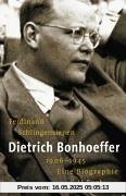 Dietrich Bonhoeffer 1906-1945: Eine Biographie Dietrich Bonhoeffer 1906-1945: Eine Biographie