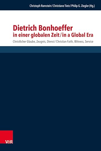 Dietrich Bonhoeffer in einer globalen Zeit / Dietrich Bonhoeffer in a Global Era: Christlicher Glaube, Zeugnis, Dienst / Christian Faith, Witness, ... systematischen und ökumenischen Theologie) von Vandenhoeck & Ruprecht