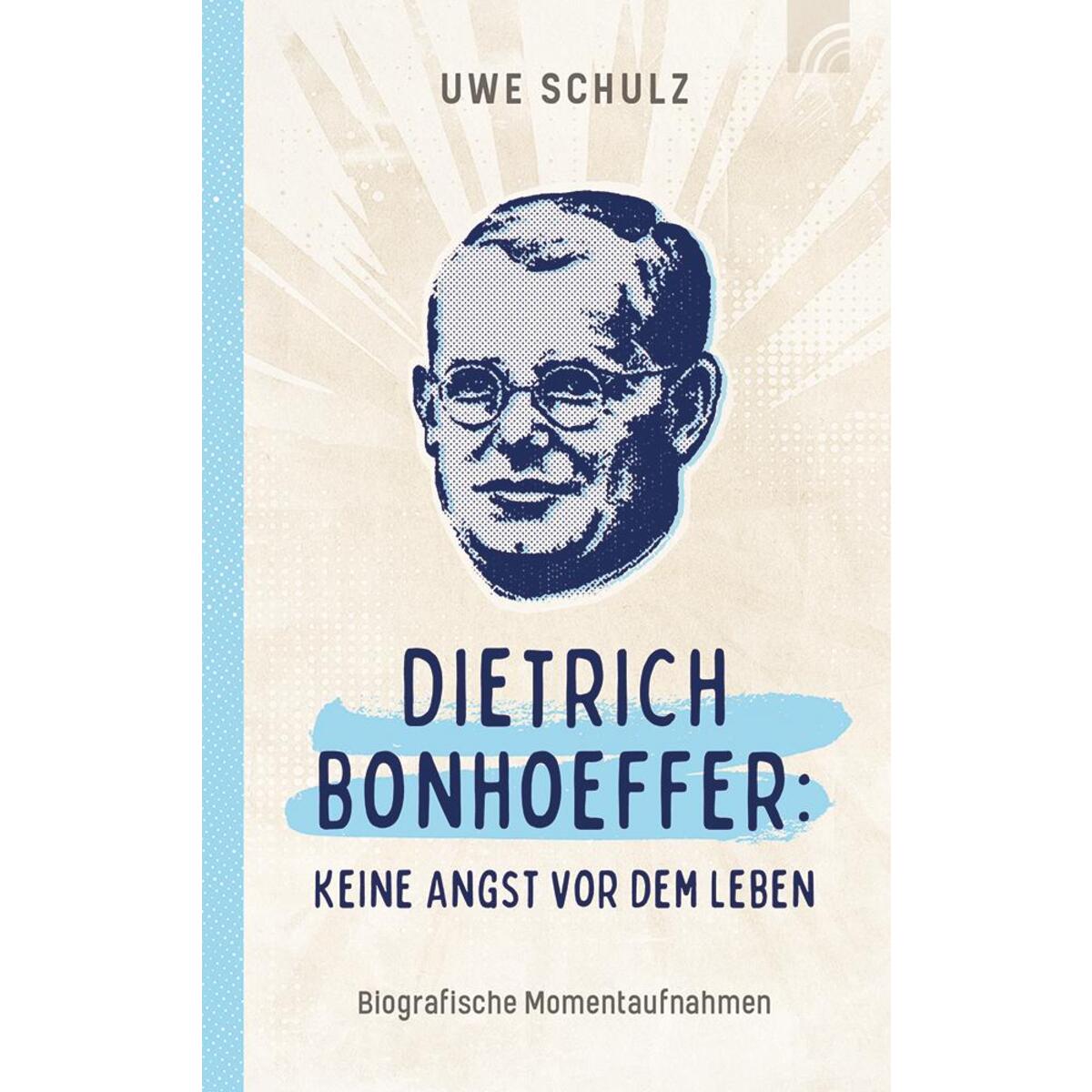 Dietrich Bonhoeffer: Keine Angst vor dem Leben Dietrich Bonhoeffer: Keine Angst vor dem Leben von Brunnen-Verlag GmbH