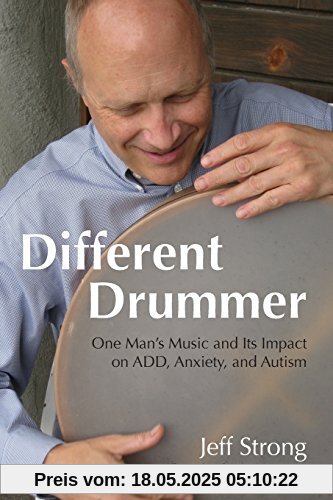 Different Drummer: One Man's Music and its Impact on ADD, Anxiety and Autism Different Drummer: One Man's Music and its Impact on ADD, Anxiety and Autism