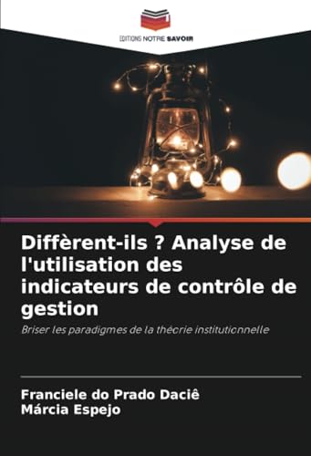 Diffèrent-ils ? Analyse de l'utilisation des indicateurs de contrôle de gestion: Briser les paradigmes de la théorie institutionnelle von Editions Notre Savoir