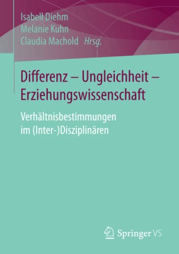 Differenz - Ungleichheit - Erziehungswissenschaft: Verhältnisbestimmungen im (Inter-)Disziplinären von Springer VS