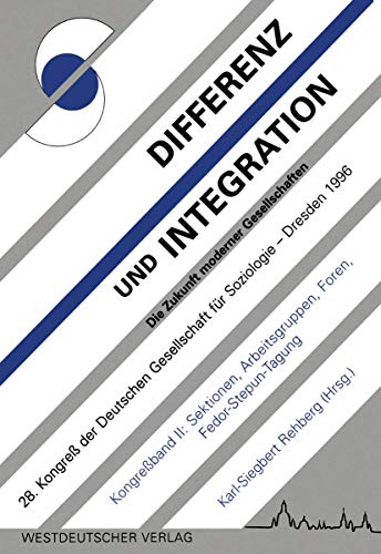 Differenz und Integration: Die Zukunft moderner Gesellschaften: Verhandlungen des 28. Kongresses der Deutschen Gesellschaft für Soziologie im Oktober ... Arbeitsgruppen, Foren, Fedor-Stepun-Tagung Differenz und Integration: Die Zukunft moderner Gesellschaften: Verhandlungen des 28. Kongresses der Deutschen Gesellschaft für Soziologie im Oktober ... Arbeitsgruppen, Foren, Fedor-Stepun-Tagung