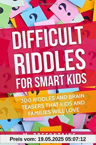 Difficult Riddles For Smart Kids: 300 Difficult Riddles And Brain Teasers Families Will Love (Books for Smart Kids, Band 1)