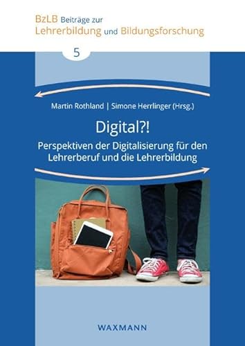 Digital?!: Perspektiven der Digitalisierung für den Lehrerberuf und die Lehrerbildung (Beiträge zur Lehrerbildung und Bildungsforschung) von Waxmann