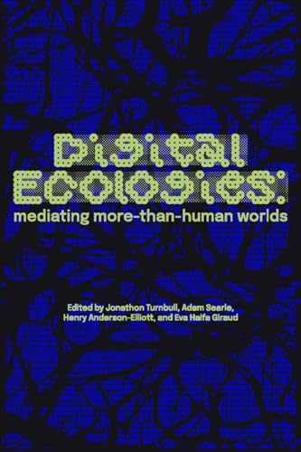 Digital ecologies: Mediating more-than-human worlds Digital ecologies: Mediating more-than-human worlds von Manchester University Press