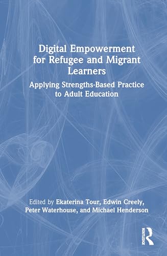 Digital Empowerment for Refugee and Migrant Learners: Applying Strengths-Based Practice to Adult Education Digital Empowerment for Refugee and Migrant Learners: Applying Strengths-Based Practice to Adult Education von Routledge